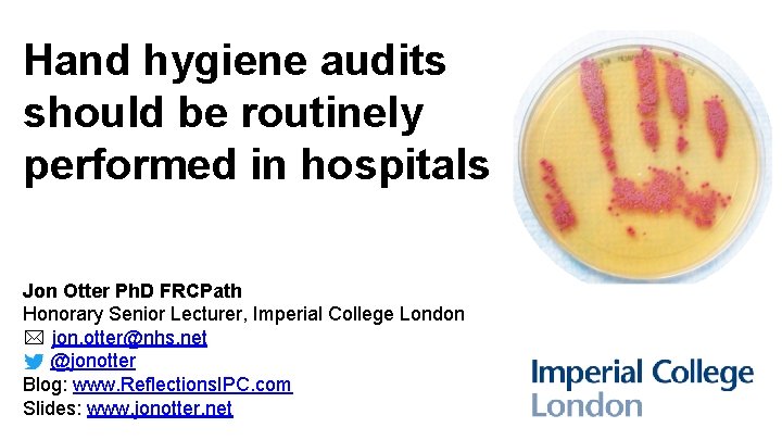 Hand hygiene audits should be routinely performed in hospitals Jon Otter Ph. D FRCPath