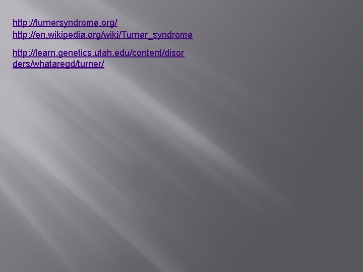 http: //turnersyndrome. org/ http: //en. wikipedia. org/wiki/Turner_syndrome http: //learn. genetics. utah. edu/content/disor ders/whataregd/turner/ 