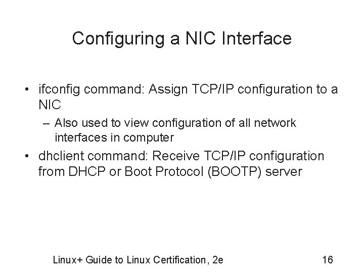 Configuring a NIC Interface • ifconfig command: Assign TCP/IP configuration to a NIC –