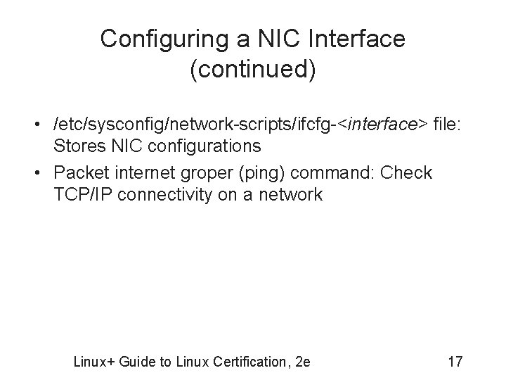 Configuring a NIC Interface (continued) • /etc/sysconfig/network-scripts/ifcfg-<interface> file: Stores NIC configurations • Packet internet