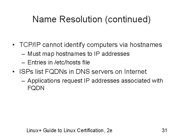 Name Resolution (continued) • TCP/IP cannot identify computers via hostnames – Must map hostnames