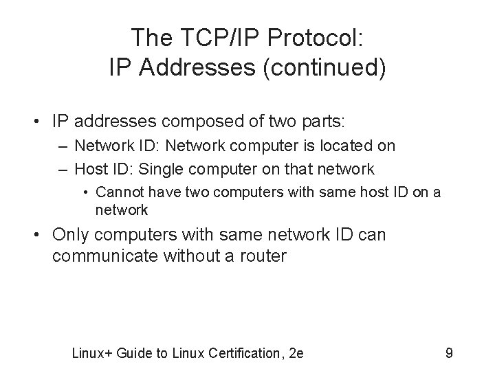 The TCP/IP Protocol: IP Addresses (continued) • IP addresses composed of two parts: –