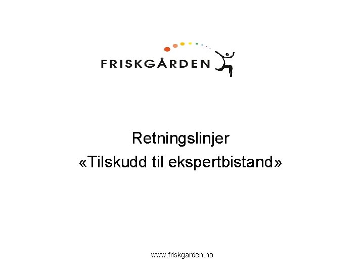 Retningslinjer «Tilskudd til ekspertbistand» www. friskgarden. no 