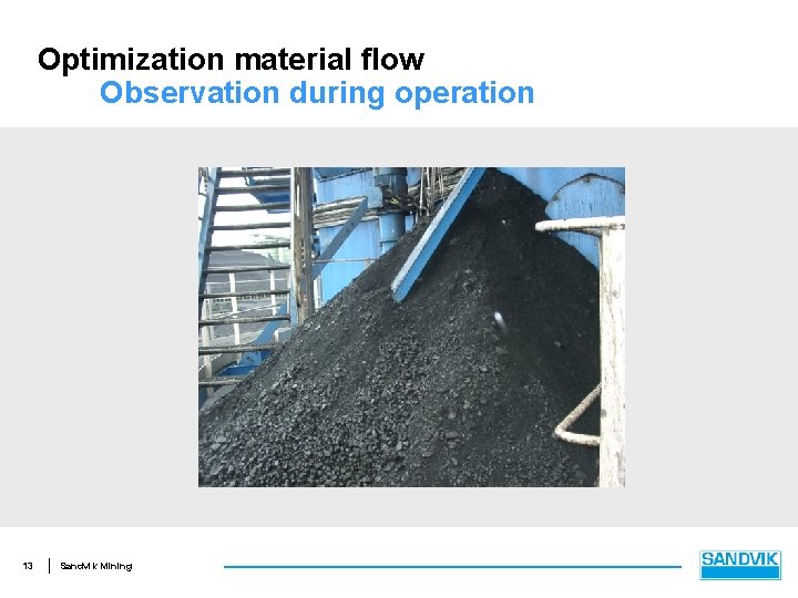 Optimization material flow Observation during operation 13 Sandvik Mining 