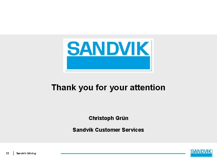 Thank you for your attention Christoph Grün Sandvik Customer Services 33 Sandvik Mining 