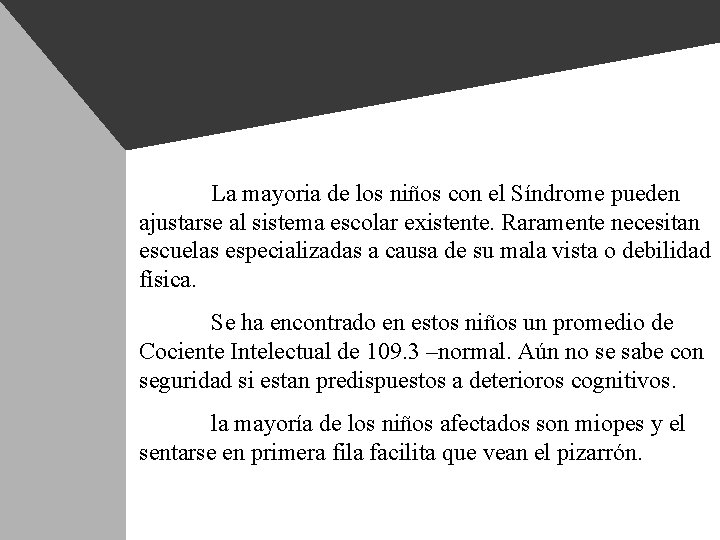 La mayoria de los niños con el Síndrome pueden ajustarse al sistema escolar existente.