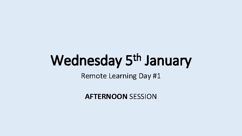 Wednesday th 5 January Remote Learning Day #1 AFTERNOON SESSION 