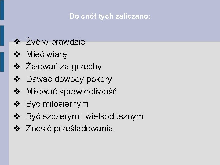 Do cnót tych zaliczano: Żyć w prawdzie Mieć wiarę Żałować za grzechy Dawać dowody