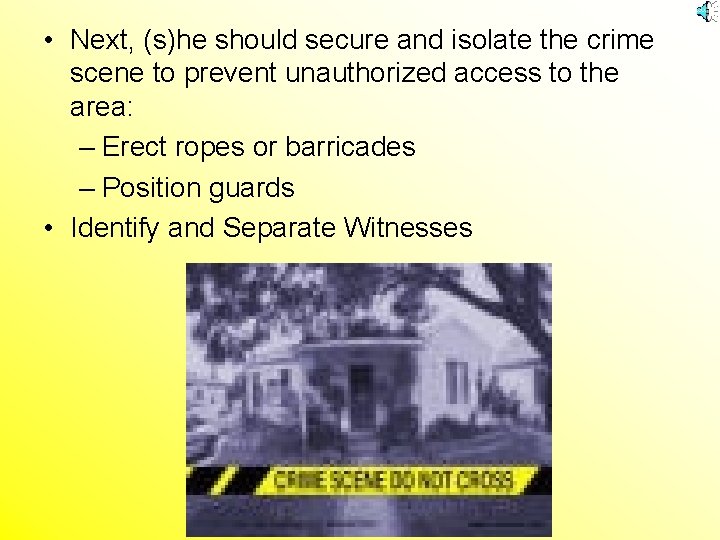 • Next, (s)he should secure and isolate the crime scene to prevent unauthorized