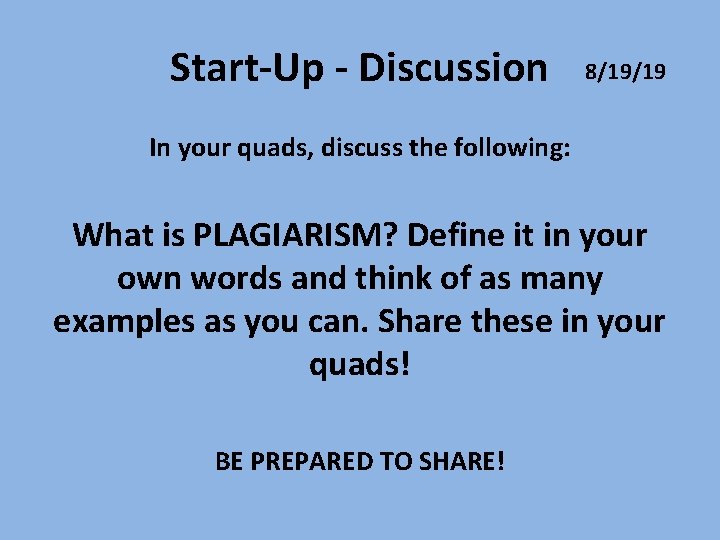 Start-Up - Discussion 8/19/19 In your quads, discuss the following: What is PLAGIARISM? Define