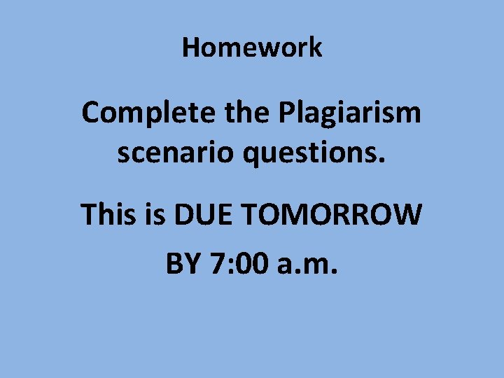 Homework Complete the Plagiarism scenario questions. This is DUE TOMORROW BY 7: 00 a.