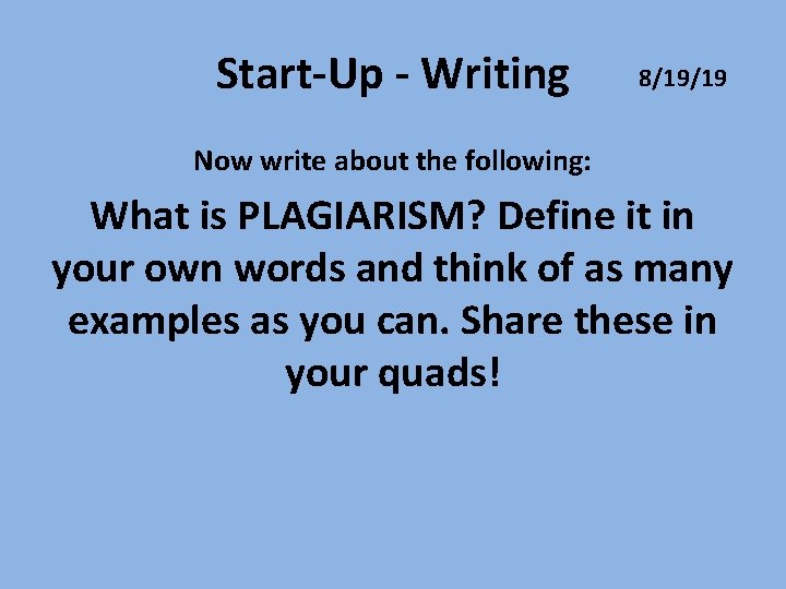 Start-Up - Writing 8/19/19 Now write about the following: What is PLAGIARISM? Define it