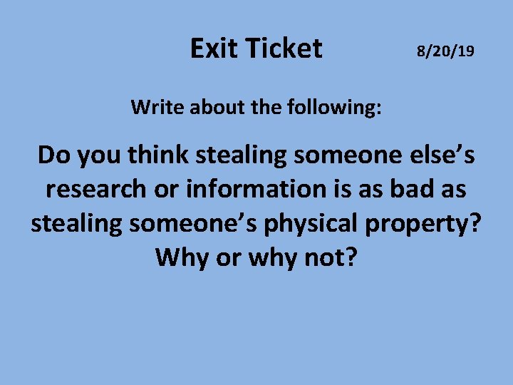 Exit Ticket 8/20/19 Write about the following: Do you think stealing someone else’s research