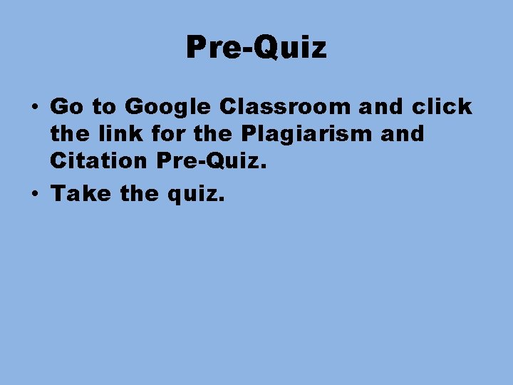 Pre-Quiz • Go to Google Classroom and click the link for the Plagiarism and