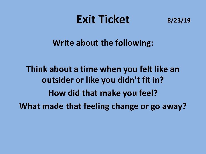 Exit Ticket 8/23/19 Write about the following: Think about a time when you felt