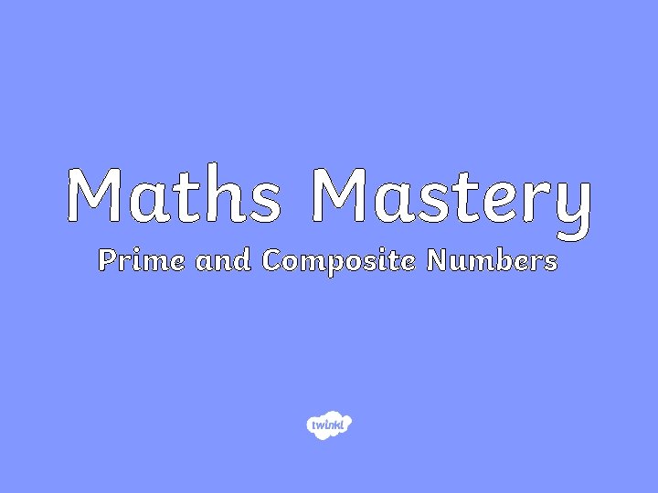 Maths Mastery Prime and Composite Numbers 