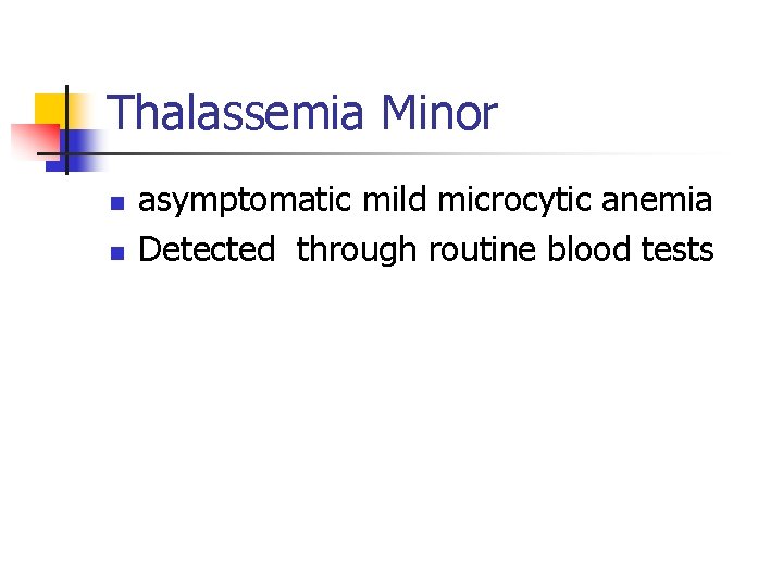 Thalassemia Minor n n asymptomatic mild microcytic anemia Detected through routine blood tests 