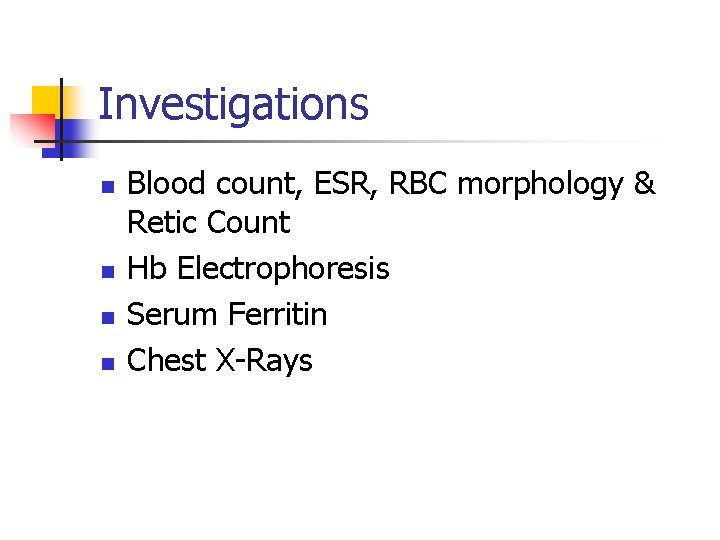 Investigations n n Blood count, ESR, RBC morphology & Retic Count Hb Electrophoresis Serum