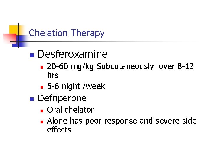 Chelation Therapy n Desferoxamine n n n 20 -60 mg/kg Subcutaneously over 8 -12