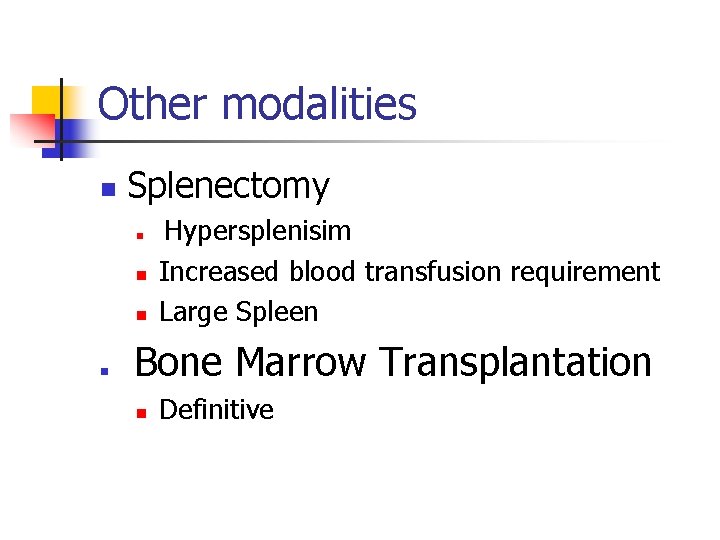 Other modalities n Splenectomy n n Hypersplenisim Increased blood transfusion requirement Large Spleen Bone