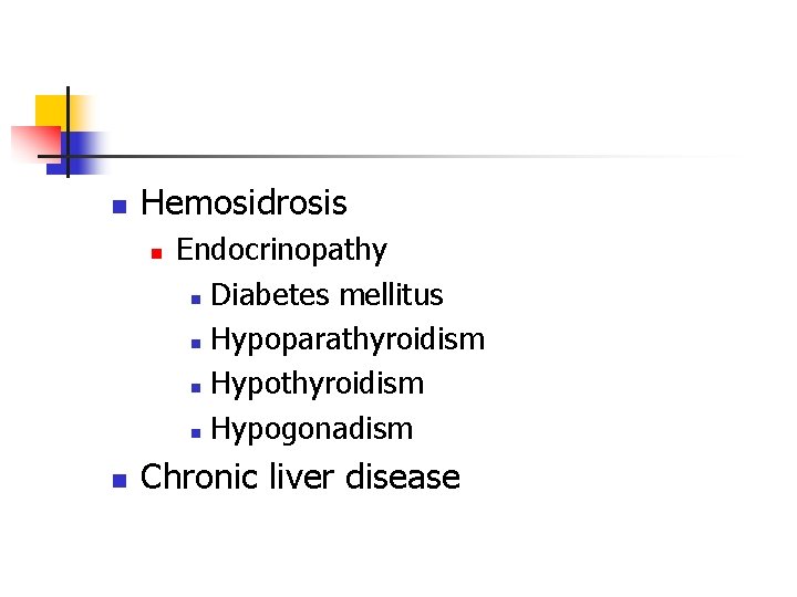 n Hemosidrosis n n Endocrinopathy n Diabetes mellitus n Hypoparathyroidism n Hypogonadism Chronic liver