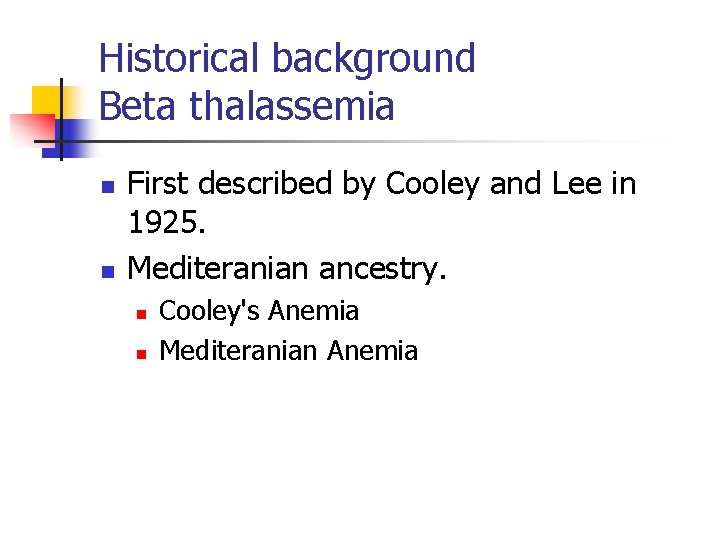 Historical background Beta thalassemia n n First described by Cooley and Lee in 1925.