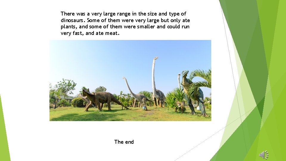 There was a very large range in the size and type of dinosaurs. Some
