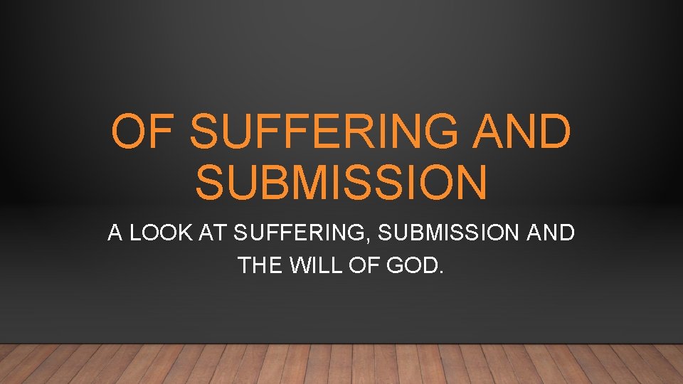 OF SUFFERING AND SUBMISSION A LOOK AT SUFFERING, SUBMISSION AND THE WILL OF GOD.