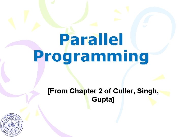 Parallel Programming [From Chapter 2 of Culler, Singh, Gupta] 