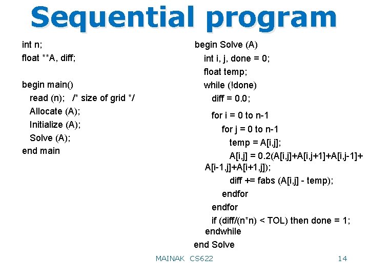 Sequential program int n; float **A, diff; begin main() read (n); /* size of