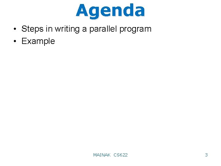 Agenda • Steps in writing a parallel program • Example MAINAK CS 622 3