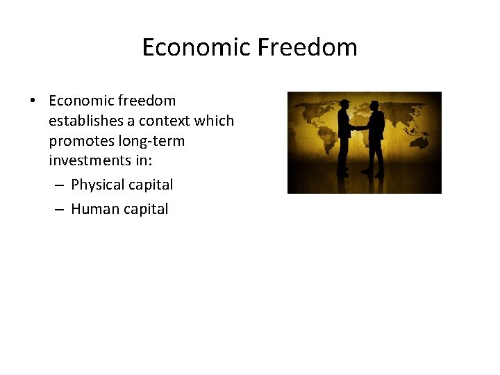 Economic Freedom • Economic freedom establishes a context which promotes long-term investments in: –