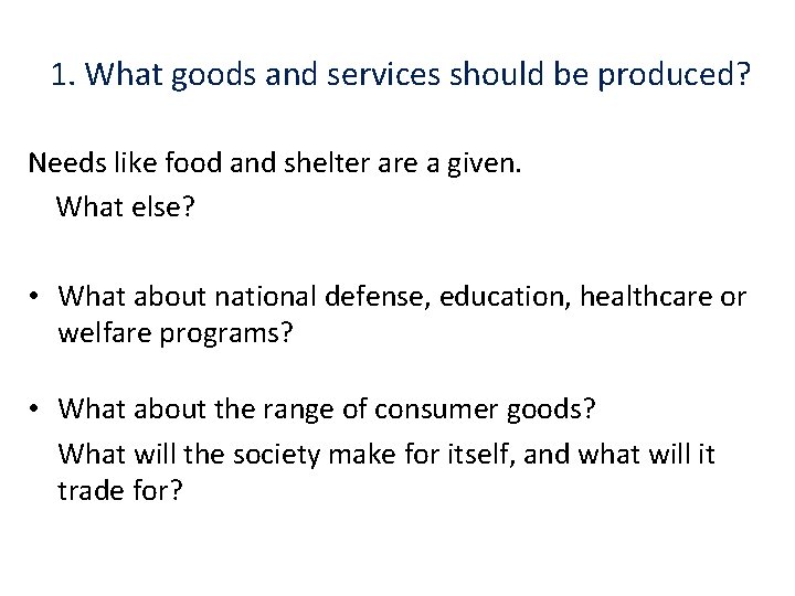 1. What goods and services should be produced? Needs like food and shelter are