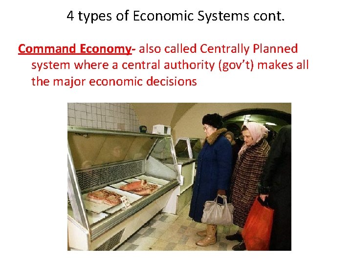 4 types of Economic Systems cont. Command Economy- also called Centrally Planned system where