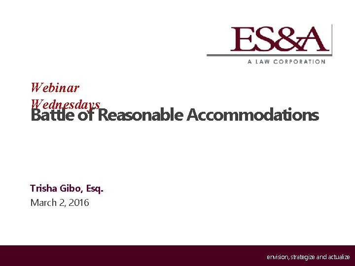 Webinar Wednesdays Battle of Reasonable Accommodations Trisha Gibo, Esq. March 2, 2016 envision, strategize