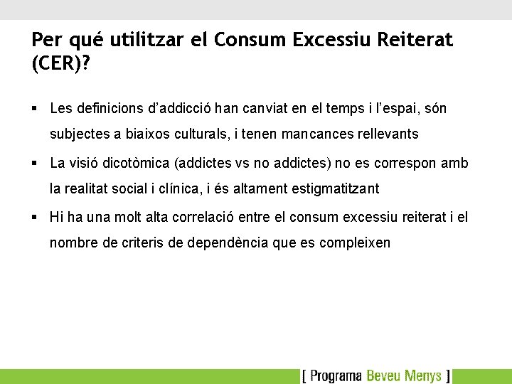 Per qué utilitzar el Consum Excessiu Reiterat (CER)? § Les definicions d’addicció han canviat