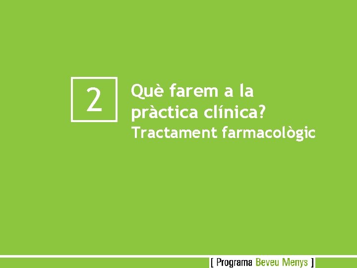 2 Què farem a la pràctica clínica? Tractament farmacològic 