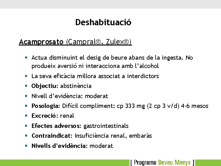 Deshabituació Acamprosato (Campral®, Zulex®) § Actua disminuint el desig de beure abans de la