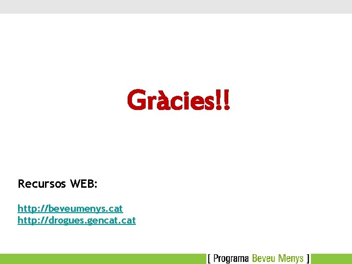 Gràcies!! Recursos WEB: http: //beveumenys. cat http: //drogues. gencat. cat 