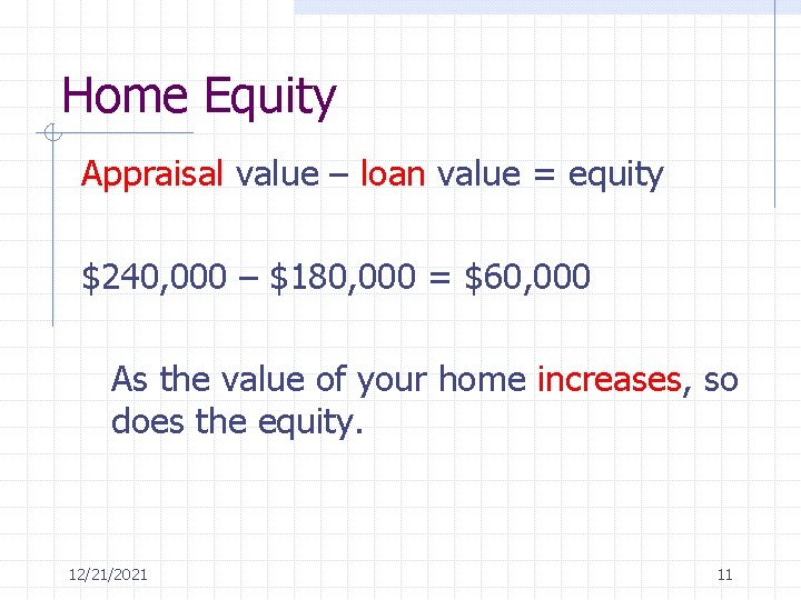 Home Equity Appraisal value – loan value = equity $240, 000 – $180, 000