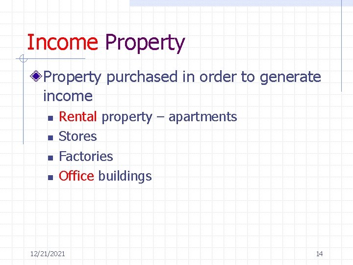 Income Property purchased in order to generate income n n Rental property – apartments