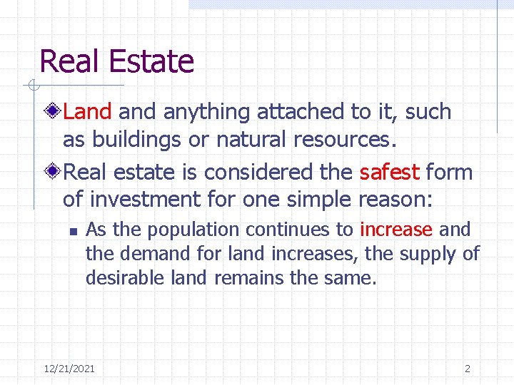 Real Estate Land anything attached to it, such as buildings or natural resources. Real