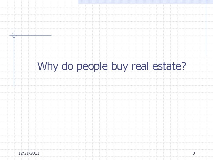 Why do people buy real estate? 12/21/2021 3 