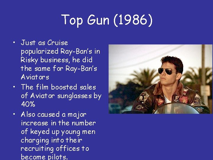 Top Gun (1986) • Just as Cruise popularized Ray-Ban’s in Risky business, he did