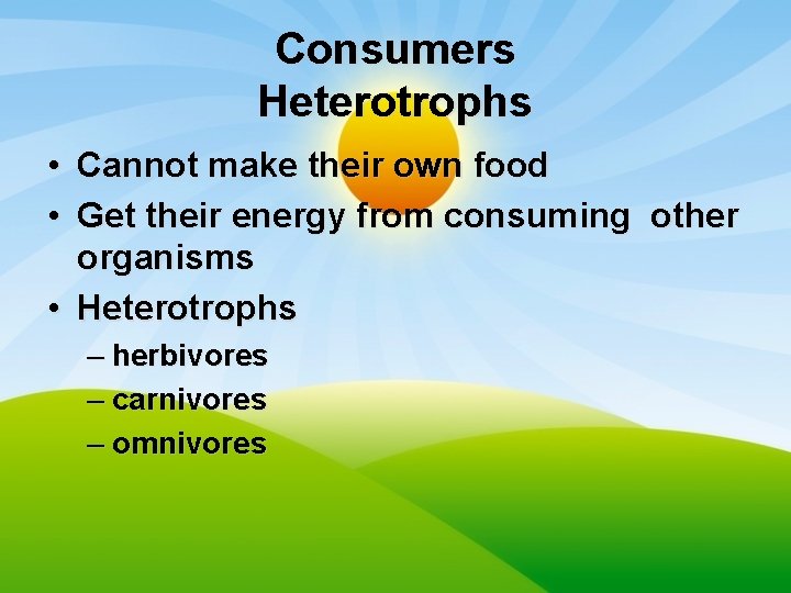 Consumers Heterotrophs • Cannot make their own food • Get their energy from consuming