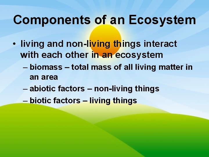 Components of an Ecosystem • living and non-living things interact with each other in