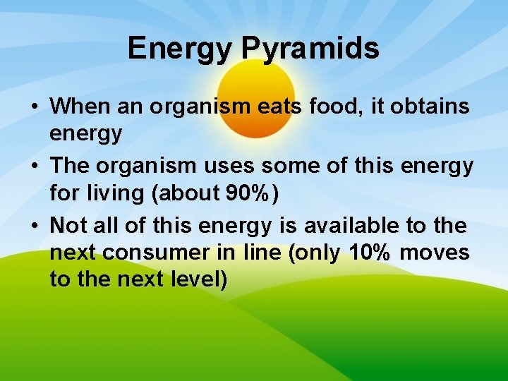 Energy Pyramids • When an organism eats food, it obtains energy • The organism