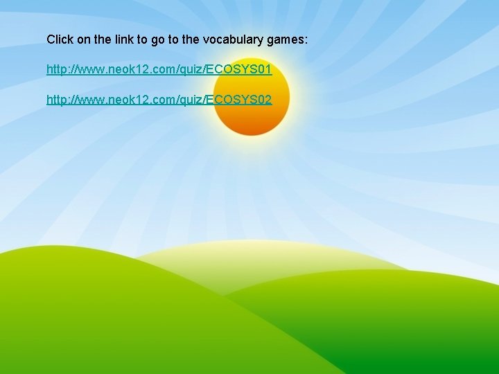 Click on the link to go to the vocabulary games: http: //www. neok 12.