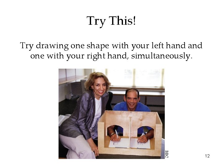 Try This! Try drawing one shape with your left hand one with your right