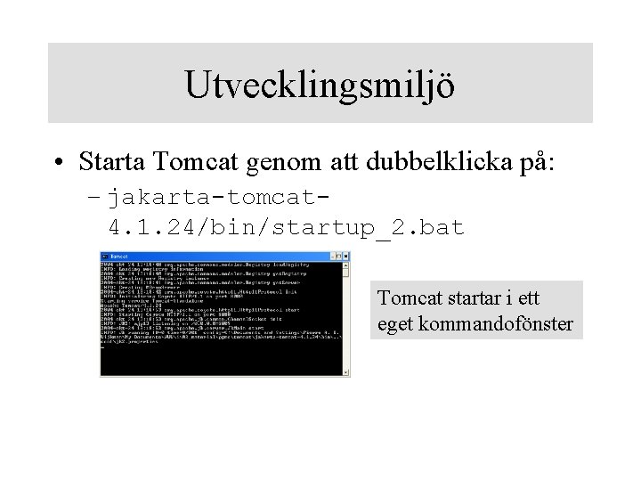 Utvecklingsmiljö • Starta Tomcat genom att dubbelklicka på: – jakarta-tomcat 4. 1. 24/bin/startup_2. bat